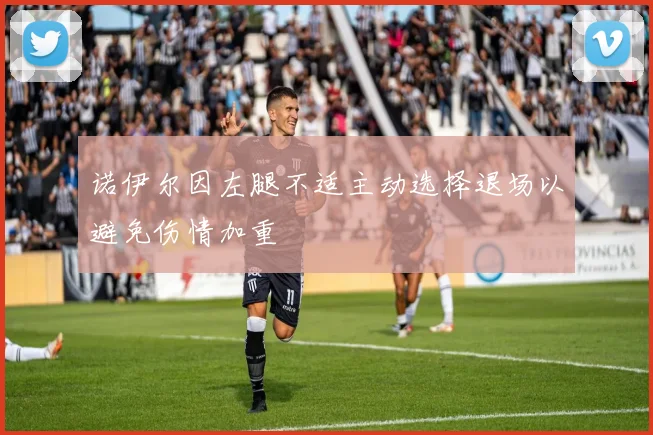 诺伊尔因左腿不适主动选择退场以避免伤情加重