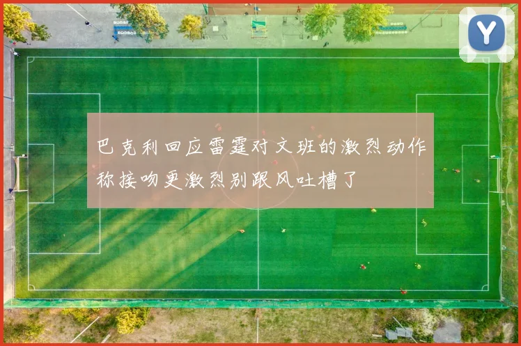 巴克利回应雷霆对文班的激烈动作称接吻更激烈别跟风吐槽了